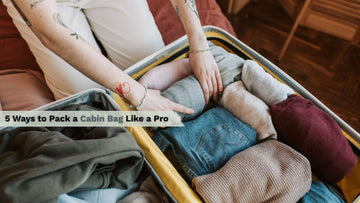 5 Ways to Pack a Cabin Bag Like a Pro