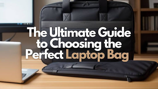 The Ultimate Guide to Choosing the Perfect Laptop Bag