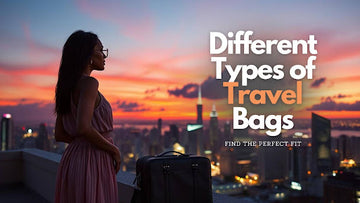 Different Types of Travel Bags: Find the Perfect Fit