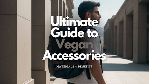 Ultimate Guide to Vegan Accessories: Materials & Benefits