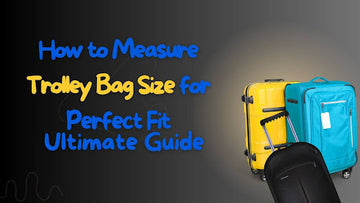 How to Measure Trolley Bag Size for Perfect Fit?