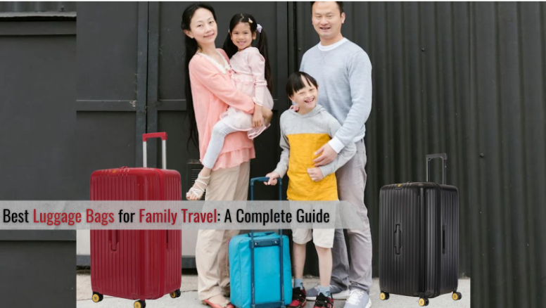 Best Luggage Bags for Family Travel: A Complete Guide