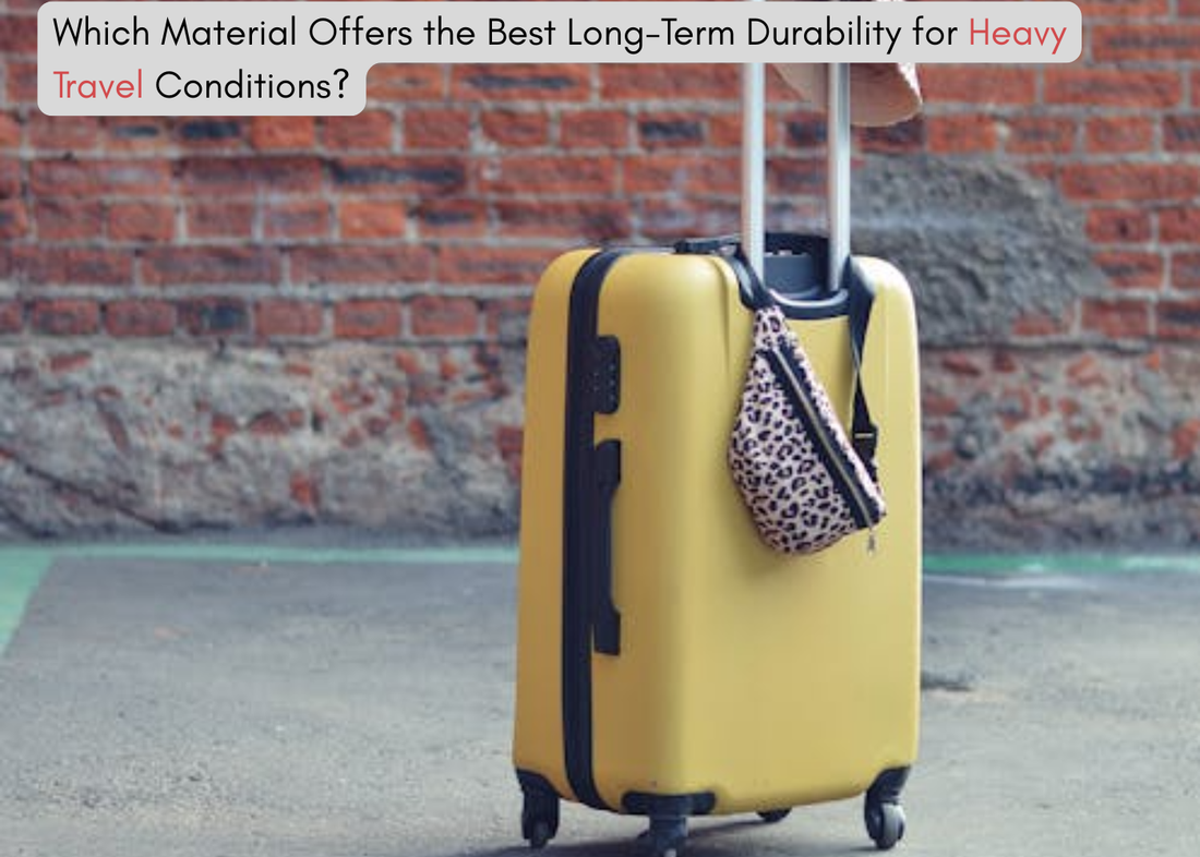 Which Material Offers the Best Long-Term Durability for Heavy Travel Conditions?